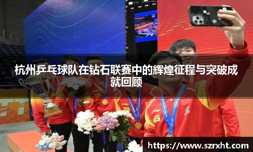 杭州乒乓球队在钻石联赛中的辉煌征程与突破成就回顾